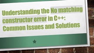 Understanding the No matching constructor error in C+ + : Common Issues and Solutions