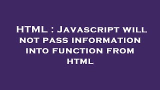 HTML : Javascript will not pass information into function from html