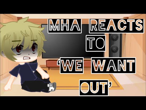Mha Reacts to ‘We want out’||First video using Gacha club||Part 1|| Read description pls!