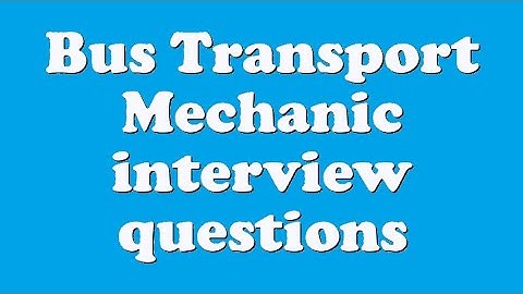 Bus Transport Mechanic interview questions