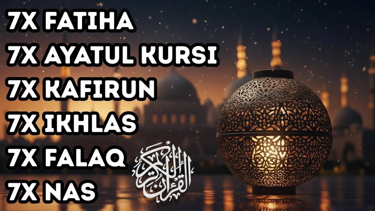 7X FATIHA 7X AYATUL KURSI 7X KAFIRUN 3X IKHLAS 7X FALAQ 7X NAS