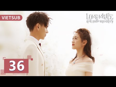 Video [VIETSUB] | Long Nhật, Anh Muốn Sao Đây? - Tập 36 |... - youtube