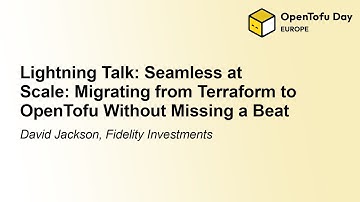 Lightning Talk: Seamless at Scale: Migrating from Terraform to OpenTofu Without Mis... David Jackson