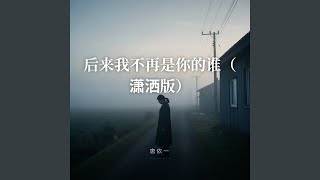 后来我不再是你的谁（潇洒版）