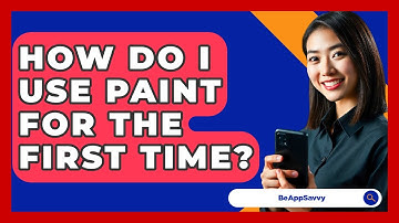 How Do I Use Paint For The First Time? - Be App Savvy