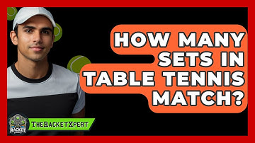 How Many Sets In Table Tennis Match? - The Racket Xpert