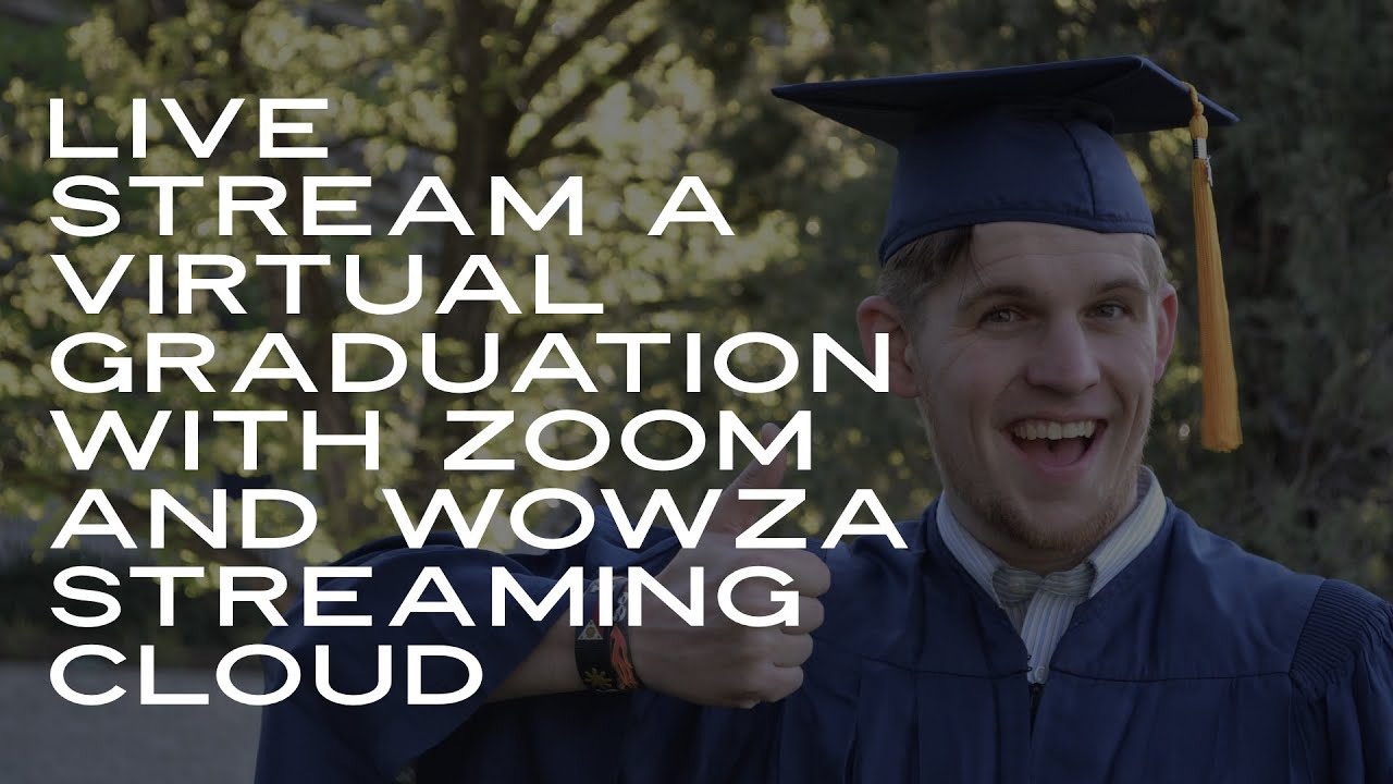 Live Stream A Virtual Graduation With Zoom And Wowza Streaming Cloud