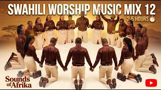 2.5 hours Deep Swahili Worship Music Mix 12  | Sounds of Afrika  | Kaa Nami | Kristo wa Neema