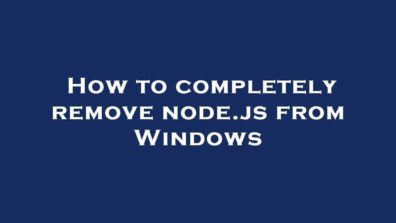 How to completely remove node.js from Windows - YouTube