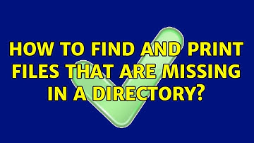 Unix & Linux: How to find and print files that are missing in a directory? (4 Solutions!!)