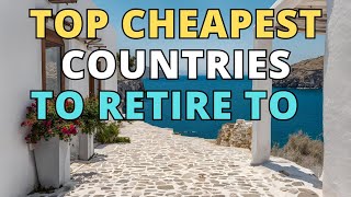 TOP CHEAPEST Countries To Retire To | Life After 50!