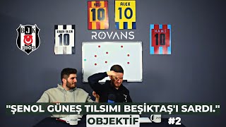 ''Şenol Güneş tılsımı Beşiktaş'ı sardı.'' | İbrahim SERTEL & Oğuzhan KURTULUŞ |21.Hafta| OBJEKTİF #2