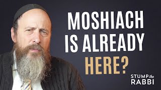 What Does It Mean That Moshiach Is Here We Only Need to Open Up Our Eyes