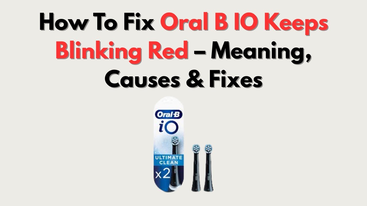 Oral B Io Blinking Red: Causes, Fixes, and Prevention Tips