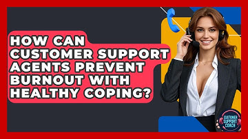 How Can Customer Support Agents Prevent Burnout With Healthy Coping? - Customer Support Coach