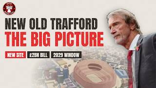 New Old Trafford: The Big Picture, From the Site Move to 2029