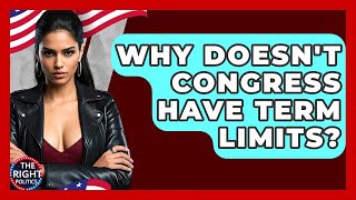 Why Doesn't Congress Have Term Limits? - The Right Politics