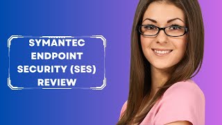 Symantec Endpoint Security (SES): Is It Worth the Investment