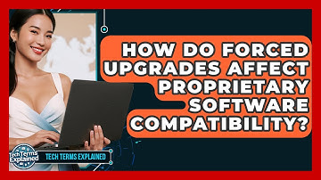 How Do Forced Upgrades Affect Proprietary Software Compatibility? - Tech Terms Explained