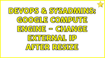 DevOps & SysAdmins: google compute engine - change external ip after resize