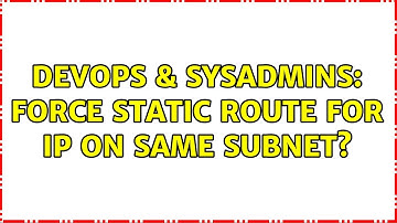 DevOps & SysAdmins: Force static route for IP on same subnet? (3 Solutions!!)
