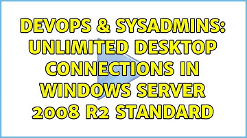 DevOps & SysAdmins: Unlimited desktop connections in Windows Server 2008 R2 Standard