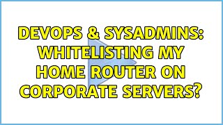 DevOps & SysAdmins: Whitelisting my home router on corporate servers? (3 Solutions!!)
