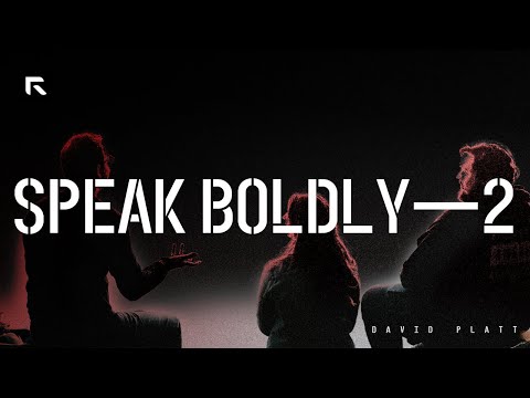 Speak Boldly – Part 2 || David Platt