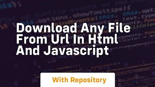 Download any file from url in html and javascript