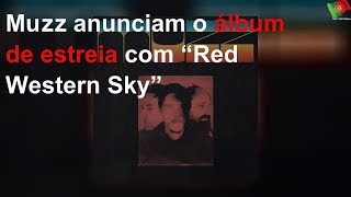 Muzz anunciam o álbum de estreia com “Red Western Sky”