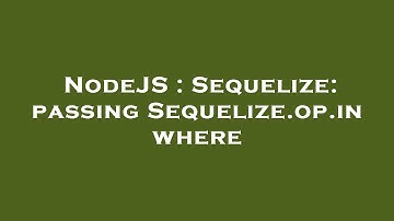 NodeJS : Sequelize: passing Sequelize.op.in where