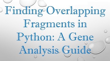 Finding Overlapping Fragments in Python: A Gene Analysis Guide