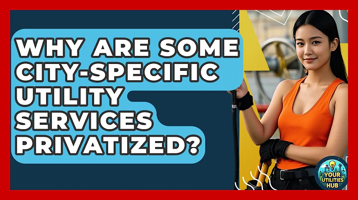 Why Are Some City-Specific Utility Services Privatized? - Your Utilities Hub
