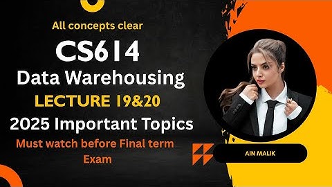 CS614 Data Warehousing lecture 19&20 || Final term preparation || short notes