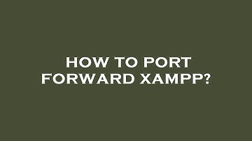 How to port forward xampp?