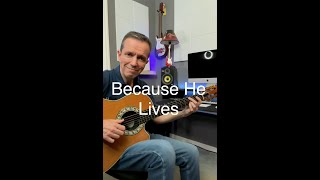 Because He Lives (Bill &amp; Gloria Gaither) - Fingerstyle