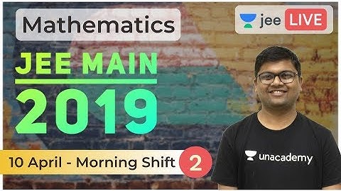 JEE Main 2019 Solved Paper | Part 2 | 10 April 2019 Solved | Unacademy JEE | Maths | Umesh Garg