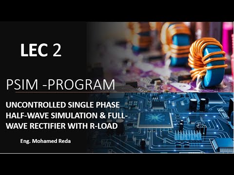 LEC.2 PSIM (Uncontrolled Single Phase Half-wave & Full-wave Rectifier ...