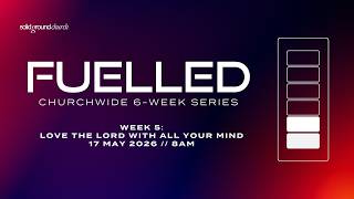Fuelled Week 5: Love the Lord with all your MIND | 17 may 2026 | 8am