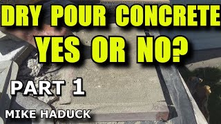 DRY POUR CONCRETE (YES OR NO)? Part 1 (Mike Haduck)