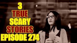 3 TRUE SCARY STORIES EPISODE 274