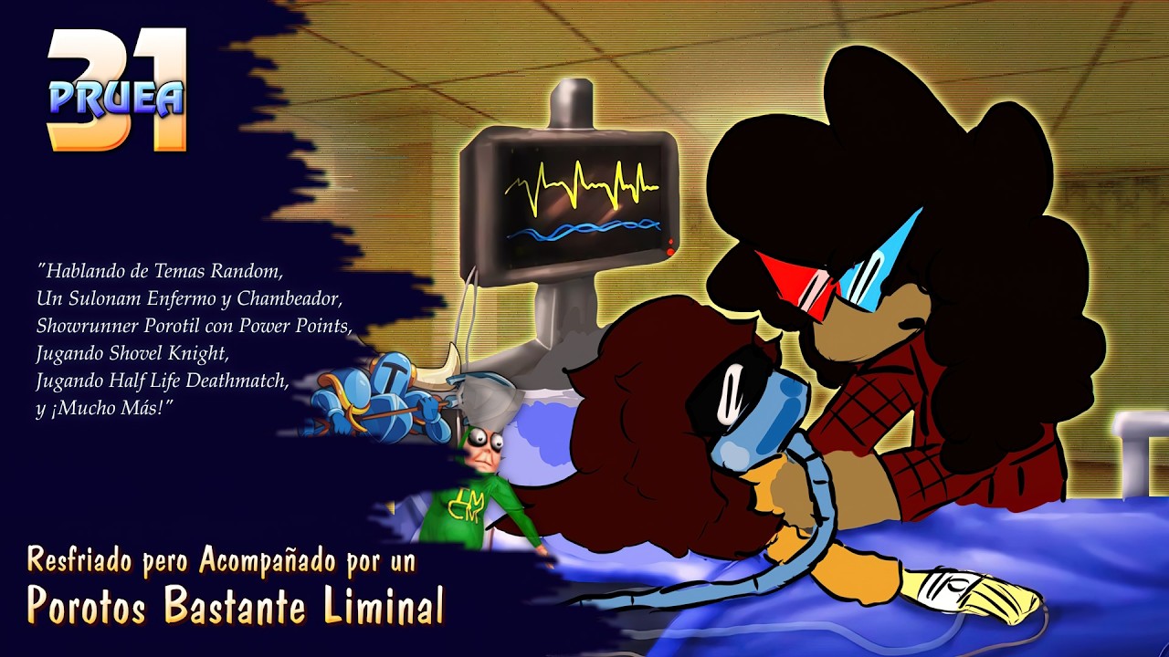𝐏𝐑𝐔𝐄𝐀 𝟑𝟏, Resfriado pero Acompañado por un Porotos Bastante Liminal