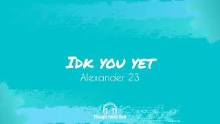 Alexander 23 - IDK You Yet (Lyrics Video)