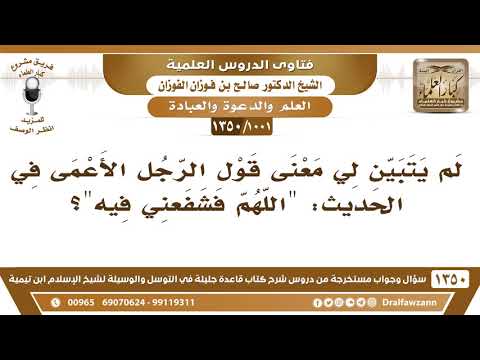 [1001 /1350] لم يتبين لي معنى قول الرجل الأعمى في الحديث: « اللهم فشفعني فيه »... الشيخ صالح الفوزان
