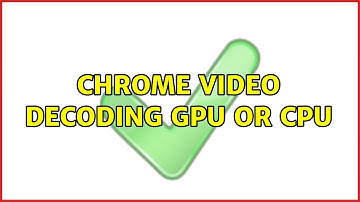 Chrome video decoding GPU or CPU