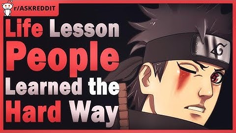What life lesson did you have to learn the hard way? (r/AskReddit | Reddit Stories)