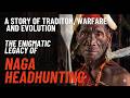 The Enigmatic Legacy of Naga Headhunting: A Story of Tradition, Warfare, and Evolution