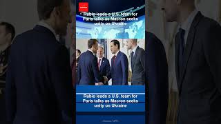 Rubio leads a U.S. team for Paris talks as Macron seeks unity on Ukraine