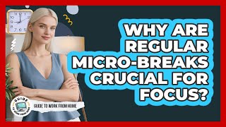 Why Are Regular Micro-Breaks Crucial For Focus?