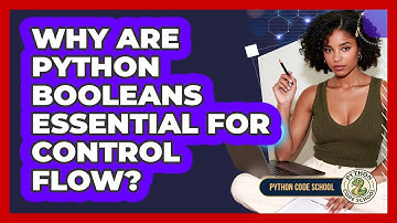 Why Are Python Booleans Essential For Control Flow? - Python Code School